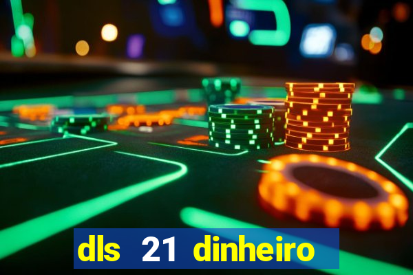 dls 21 dinheiro infinito download